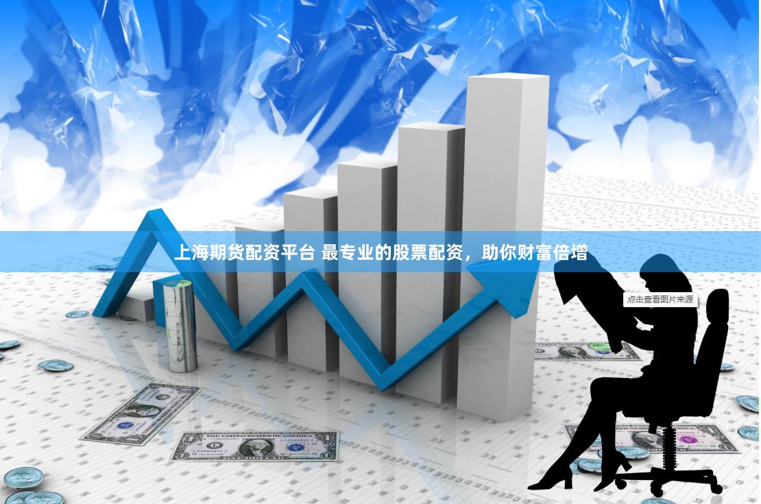 上海期货配资平台 最专业的股票配资，助你财富倍增