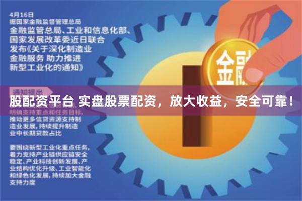 股配资平台 实盘股票配资，放大收益，安全可靠！