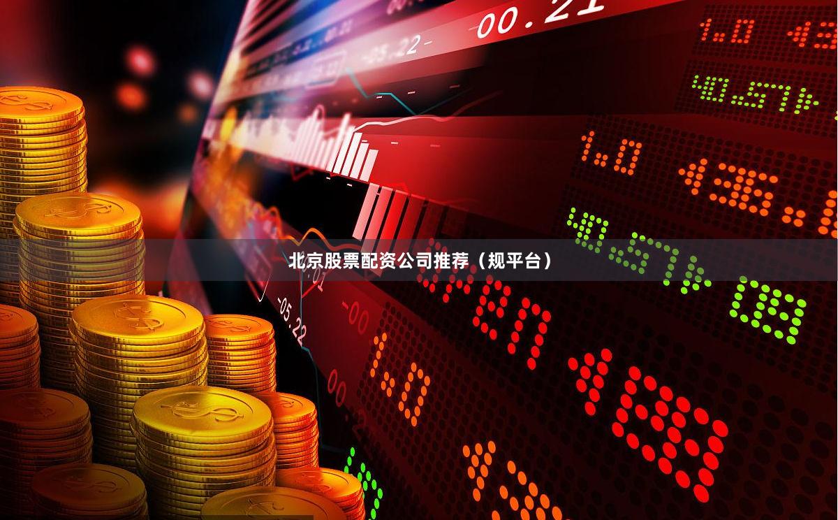 北京股票配资公司推荐（规平台）
