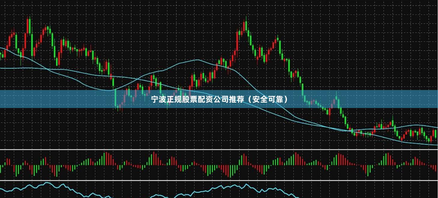 宁波正规股票配资公司推荐（安全可靠）