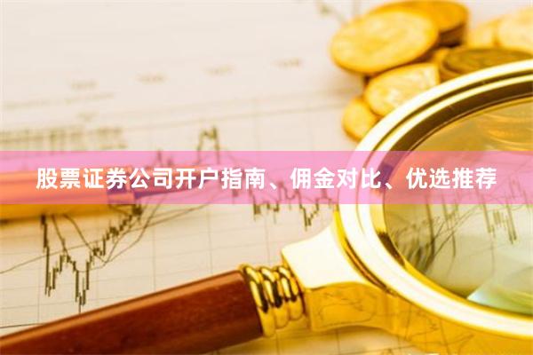 股票证券公司开户指南、佣金对比、优选推荐