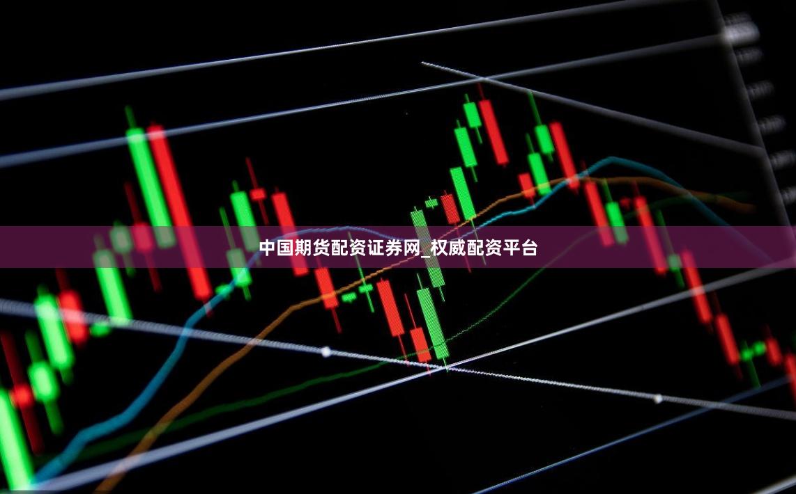 中国期货配资证券网_权威配资平台