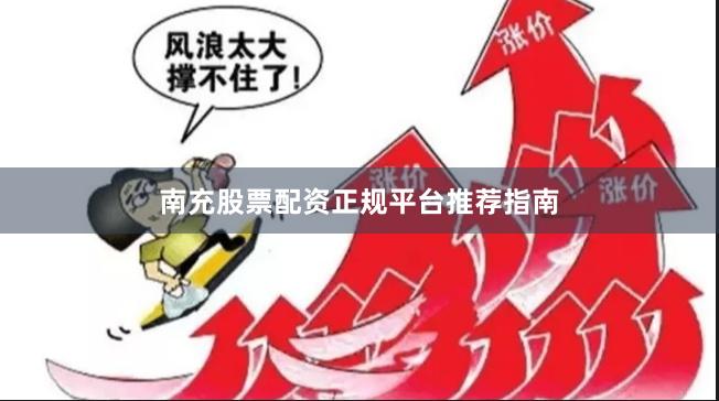 南充股票配资正规平台推荐指南