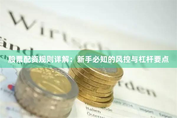 股票配资规则详解：新手必知的风控与杠杆要点